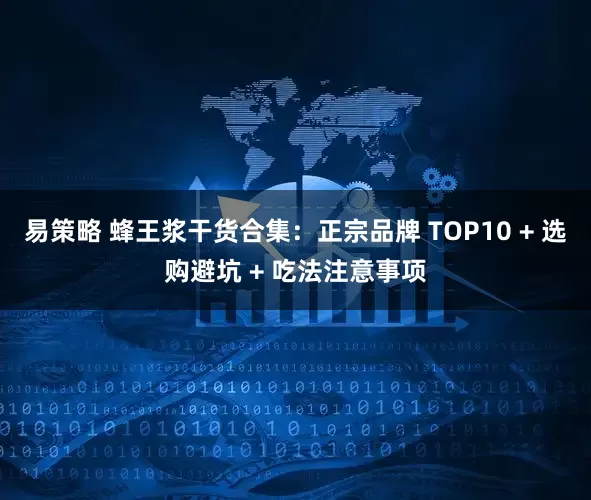 易策略 蜂王浆干货合集：正宗品牌 TOP10 + 选购避坑 + 吃法注意事项
